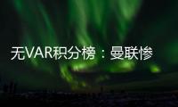 無VAR積分榜：曼聯(lián)慘列第9 切爾西仍霸榜無爭議