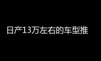 日產13萬左右的車型推薦 購車指數告訴你