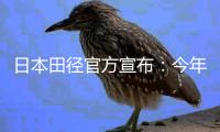 日本田徑官方宣布：今年5月將進行東京奧運會田徑測試賽！