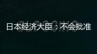 日本經(jīng)濟大臣：不會批準(zhǔn)日企開采東海油氣田