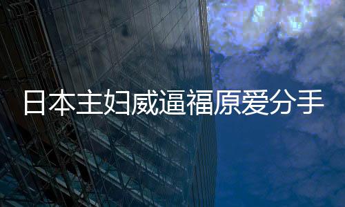 日本主婦威逼福原愛分手 希望瓷娃娃找中國男友