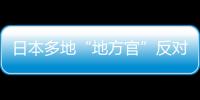 日本多地“地方官”反對核污水排海