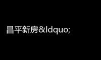 昌平新房“明爭暗斗”,等等黨贏麻了...