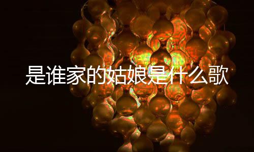 是誰家的姑娘是什么歌