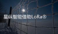 星縱智能借助LoRa?無線技術將智慧農業轉化為現實生產力