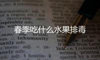 春季吃什么水果排毒