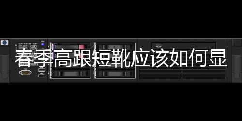 春季高跟短靴應(yīng)該如何顯腿長