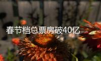 春節檔總票房破40億 《唐探3》超23億穩居第一