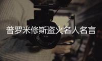 普羅米修斯盜火名人名言（普羅米修斯盜火）