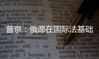 普京：俄愿在國際法基礎上與西方尋求妥協