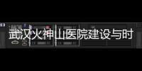 武漢火神山醫院建設與時間賽跑將再興建雷神山醫院