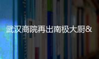 武漢商院再出南極大廚 有望為科考制定餐飲國標