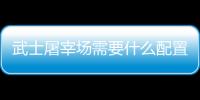 武士屠宰場需要什么配置