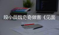 段小薇魏奇奇做客《見面吧!電臺》 搞笑互動驚喜不停