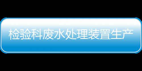 檢驗科廢水處理裝置生產廠家