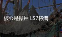 核心是操控 LS7將滿足奶爸以外的更多需求