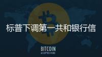 標普下調(diào)第一共和銀行信用至垃圾級