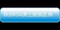 株洲時尚男士服裝店,株洲男裝服裝批發市場在哪里