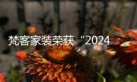 梵客家裝榮獲“2024中國家居行業價值100公司”