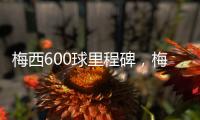 梅西600球里程碑，梅西600球全記錄