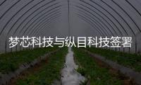 夢芯科技與縱目科技簽署戰略合作協議