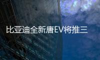 比亞迪全新唐EV將推三款車型 有7座版本