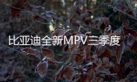 比亞迪全新MPV三季度上市 預(yù)計(jì)8萬起售