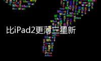 比iPad2更薄三星新GalaxyTab規格與價錢曝光