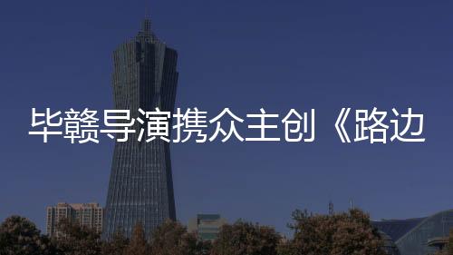 畢贛導演攜眾主創《路邊野餐》亮相搜狐人文影展