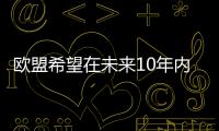 歐盟希望在未來10年內將海上風能發電量提高5倍