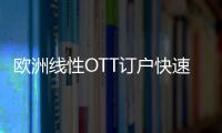 歐洲線性OTT訂戶快速增長，體育直播成最大驅動力