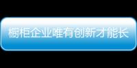 櫥柜企業唯有創新才能長遠發展