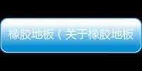 橡膠地板（關于橡膠地板的基本情況說明介紹）