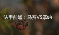 法甲前瞻：馬賽VS摩納哥，摩納哥重返勝軌士氣大漲