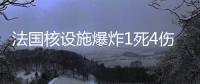 法國核設施爆炸1死4傷 核電“零事故”紀錄終結