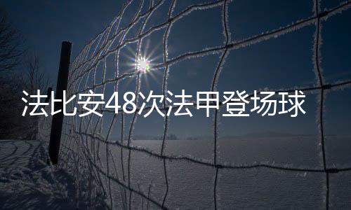 法比安48次法甲登場(chǎng)球隊(duì)均保持不敗，為法甲自1950年以來紀(jì)錄