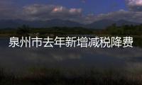 泉州市去年新增減稅降費(fèi)及退稅緩費(fèi)近百億元