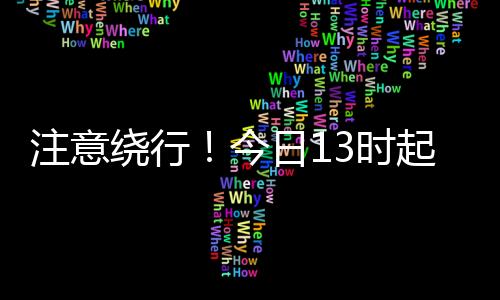 注意繞行！今日13時(shí)起，梅城東山旱閘（江邊路）雙向道路封閉