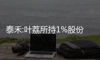 泰禾:葉荔所持1%股份遭被動減持