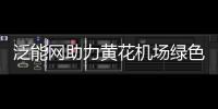 泛能網(wǎng)助力黃花機場綠色化、智能化發(fā)展