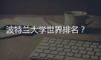 波特蘭大學世界排名？ 波特蘭州立大學全美排名