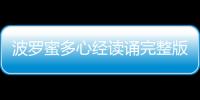 波羅蜜多心經(jīng)讀誦完整版全文（般若波羅蜜多心經(jīng)全文）