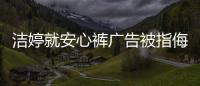 潔婷就安心褲廣告被指侮辱女性一事致歉