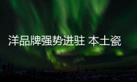 洋品牌強勢進駐 本土瓷磚企業以質取勝