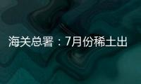 海關(guān)總署：7月份稀土出口1620噸 同比降69.1%