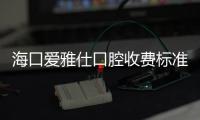 海口愛雅仕口腔收費標準:種植牙1999元+/正畸1.2W元+/鑲牙980元+