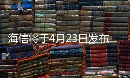 海信將于4月23日發布首款彩墨屏閱讀手機