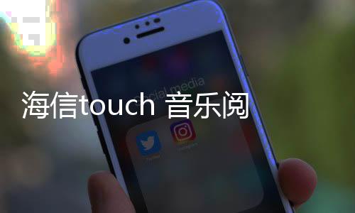 海信touch 音樂閱讀器（我不了解海信TOUCHLite音樂閱讀器值得購買嗎？）