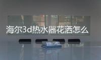 海爾3d熱水器花灑怎么換（海爾3d熱水器）