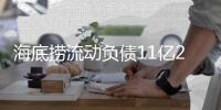 海底撈流動負債11億2年增18倍 年入106億賬面僅5.8億